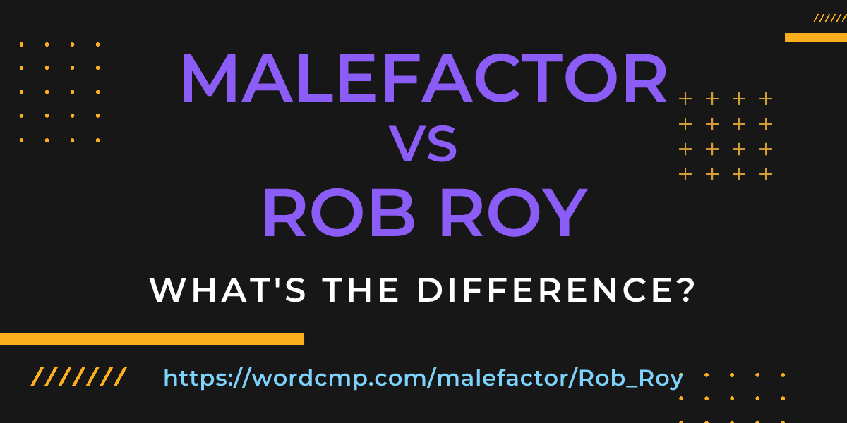 Difference between malefactor and Rob Roy