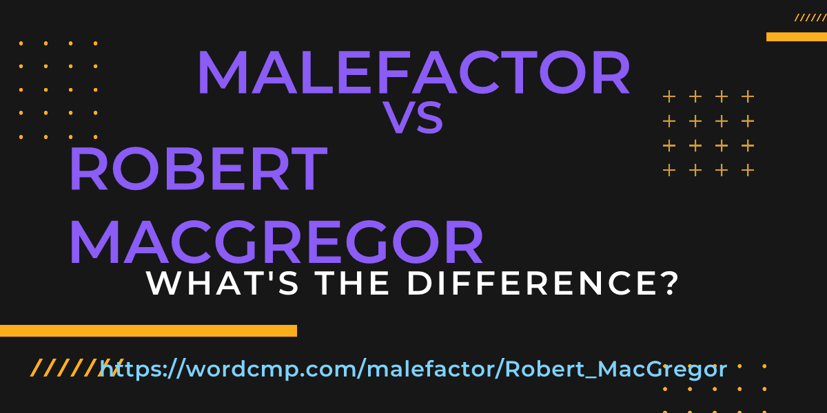 Difference between malefactor and Robert MacGregor