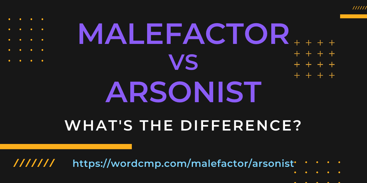 Difference between malefactor and arsonist