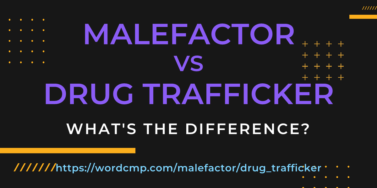 Difference between malefactor and drug trafficker