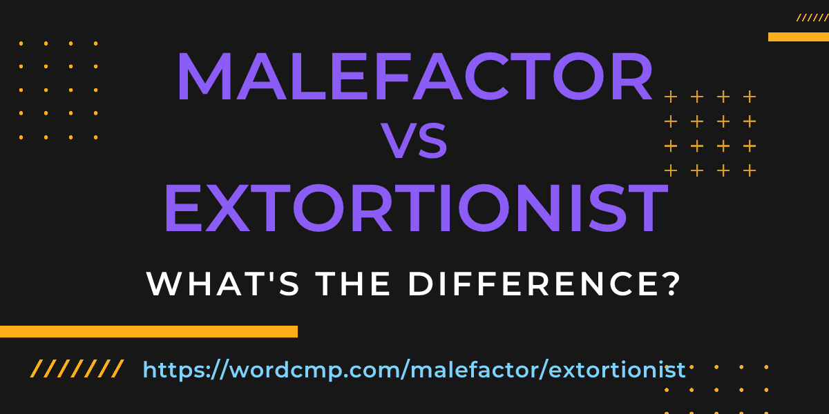 Difference between malefactor and extortionist