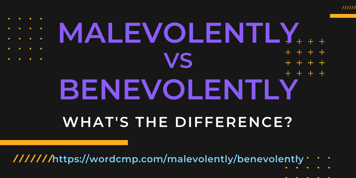 Difference between malevolently and benevolently