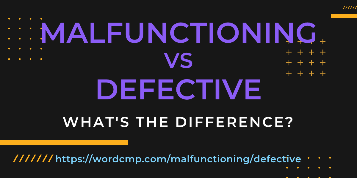 Difference between malfunctioning and defective