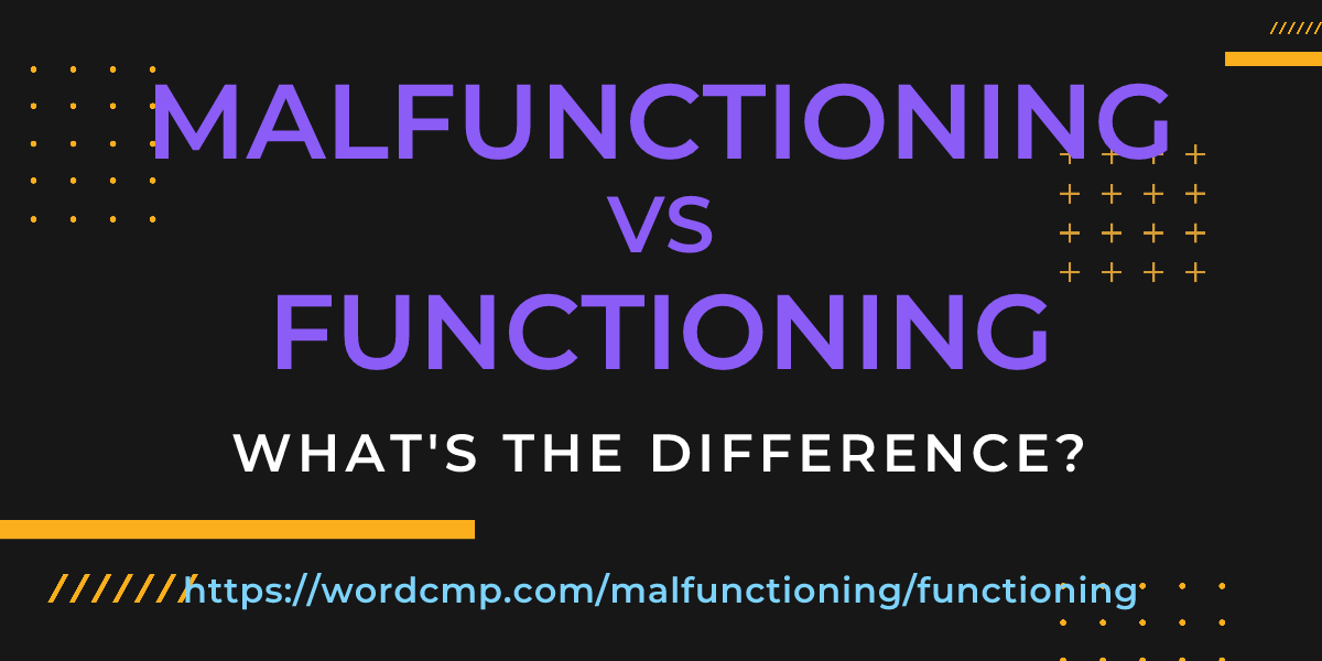 Difference between malfunctioning and functioning