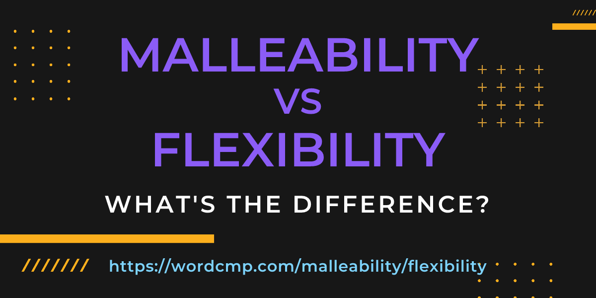 Difference between malleability and flexibility
