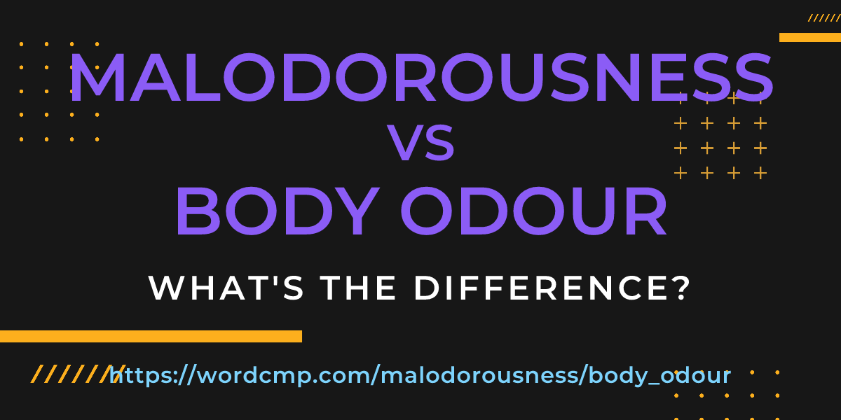 Difference between malodorousness and body odour