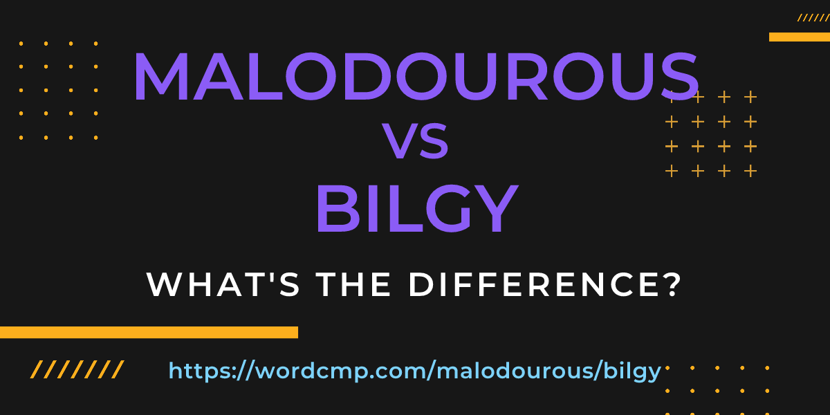 Difference between malodourous and bilgy