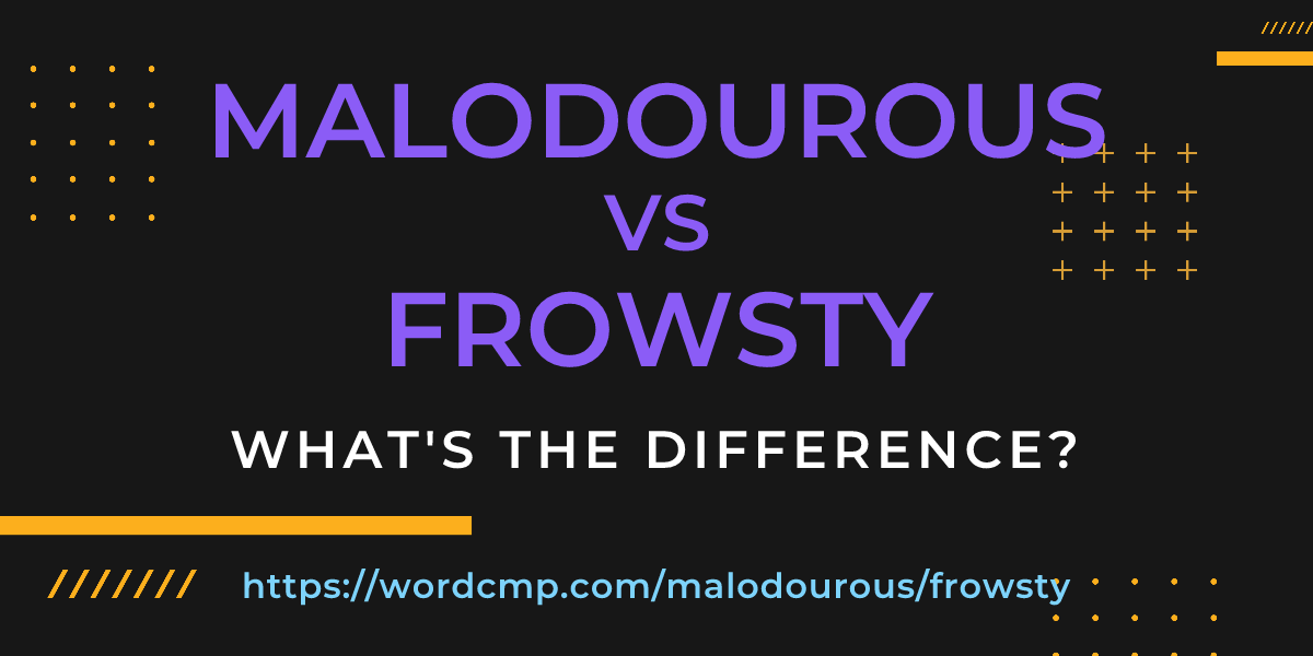 Difference between malodourous and frowsty