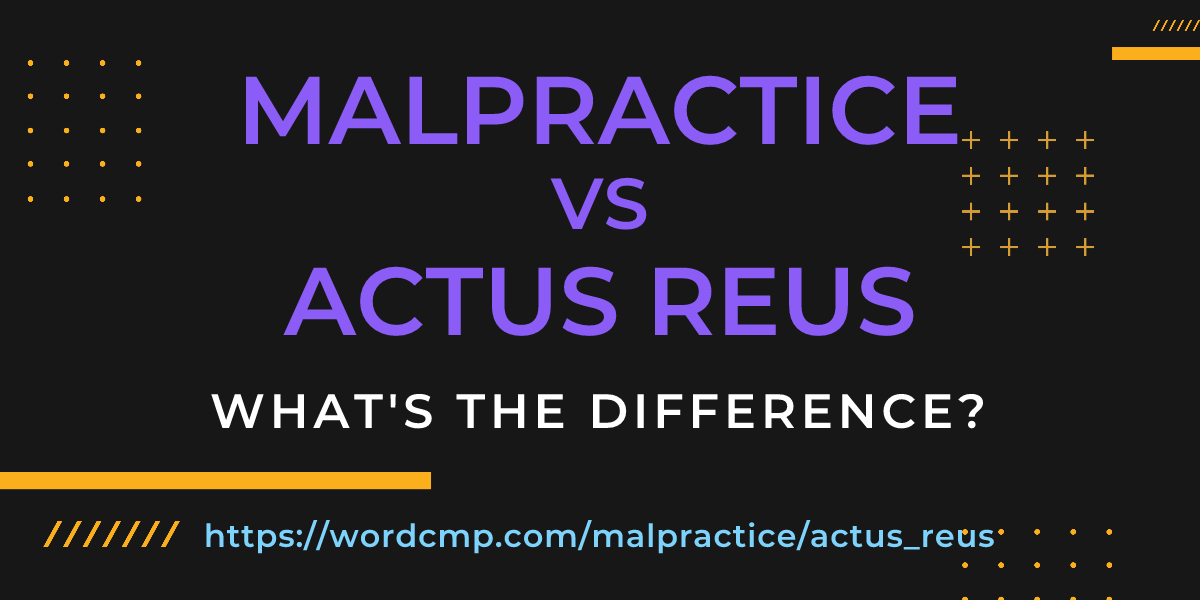 Difference between malpractice and actus reus