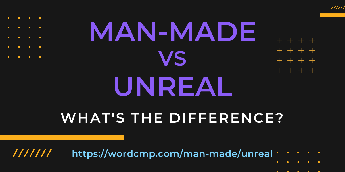 Difference between man-made and unreal