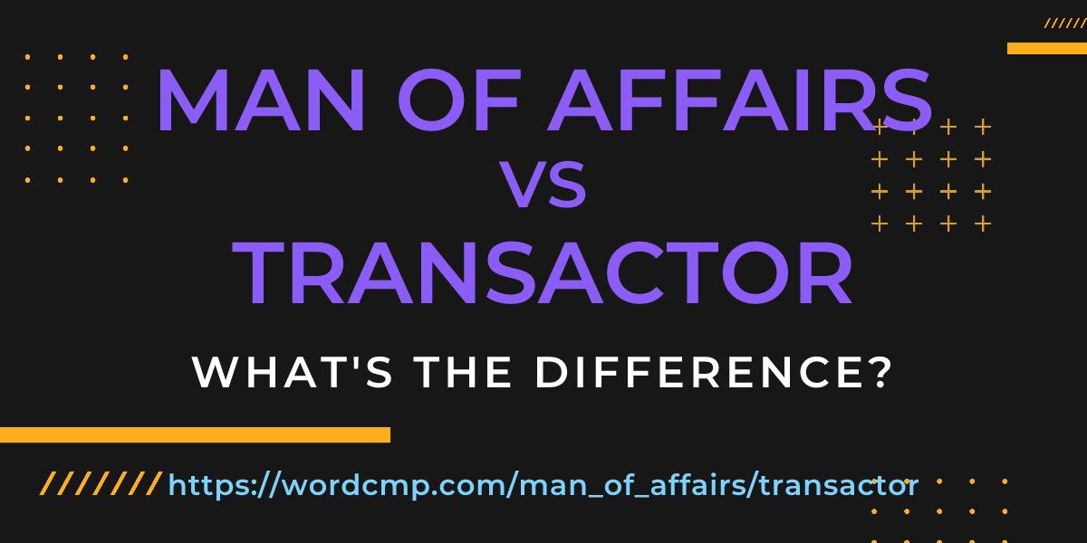 Difference between man of affairs and transactor