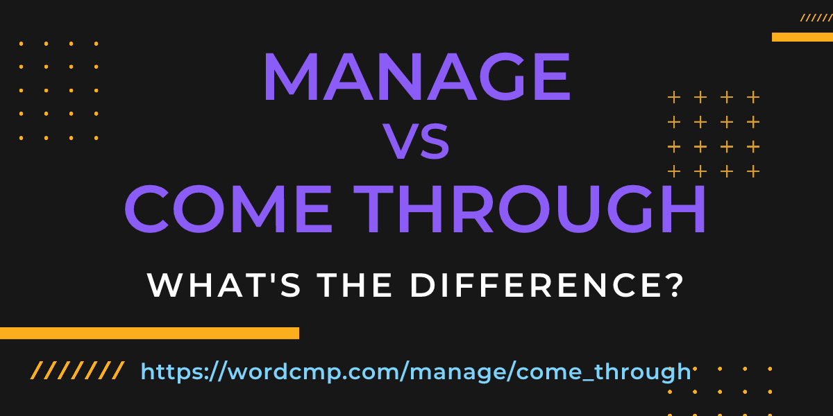 Difference between manage and come through