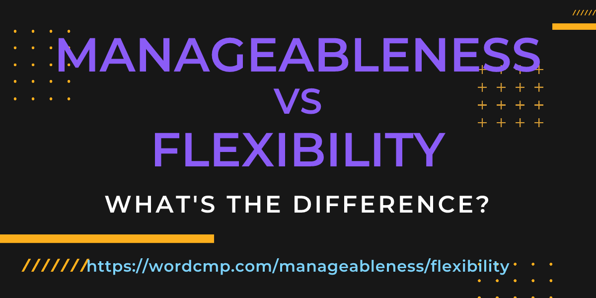 Difference between manageableness and flexibility