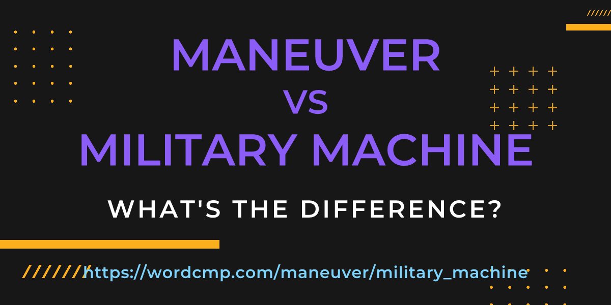 Difference between maneuver and military machine
