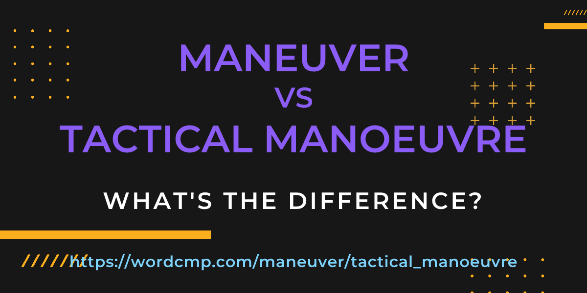 Difference between maneuver and tactical manoeuvre