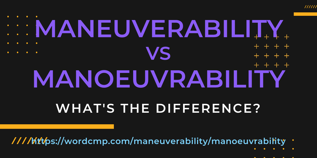 Difference between maneuverability and manoeuvrability