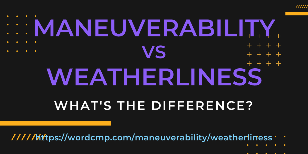 Difference between maneuverability and weatherliness