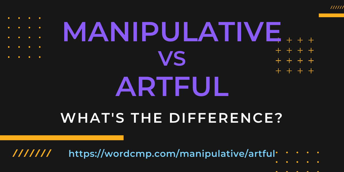 Difference between manipulative and artful