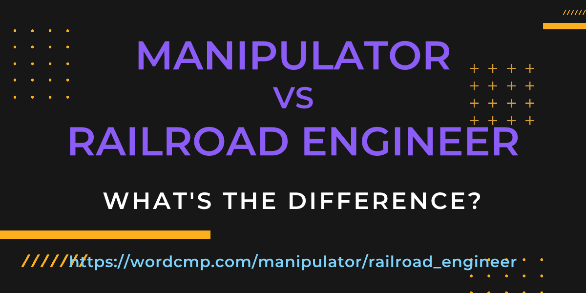 Difference between manipulator and railroad engineer
