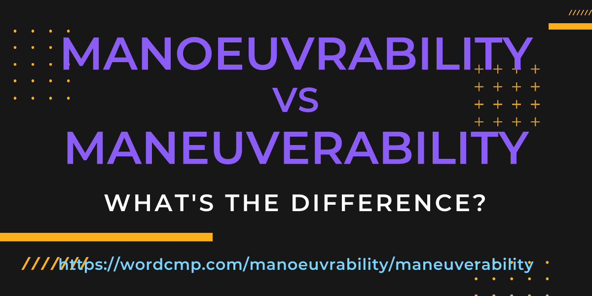 Difference between manoeuvrability and maneuverability