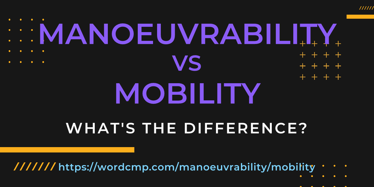 Difference between manoeuvrability and mobility