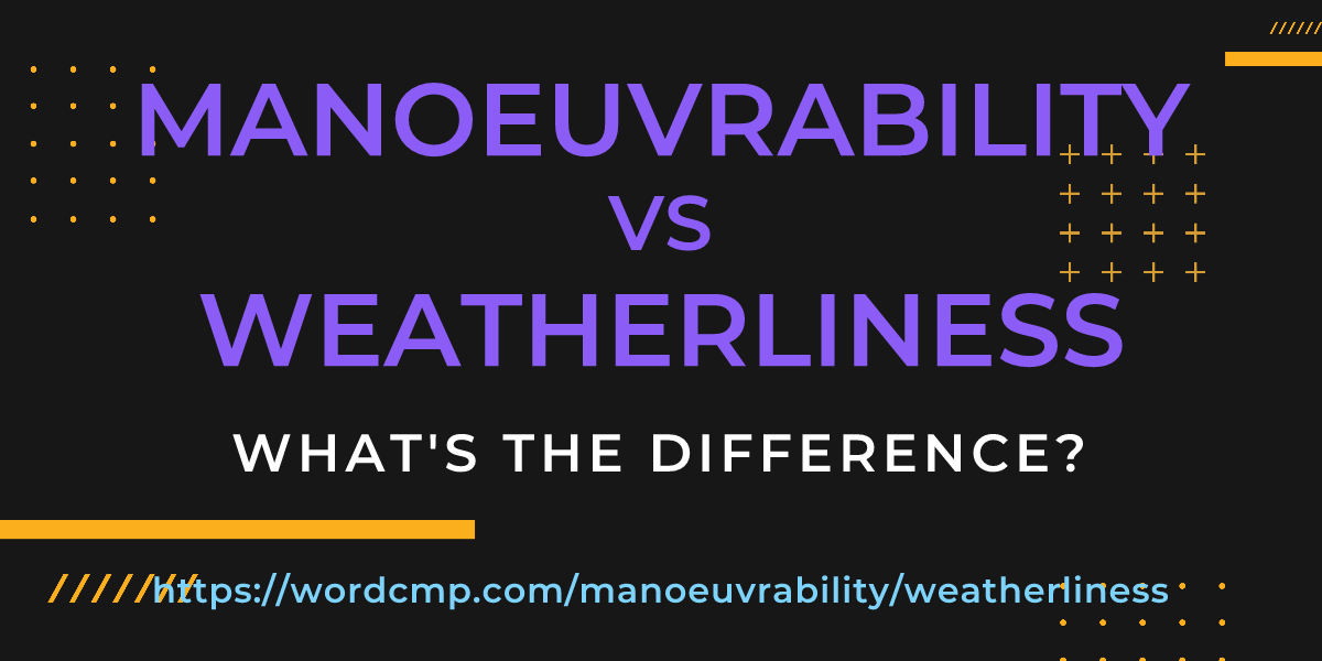 Difference between manoeuvrability and weatherliness
