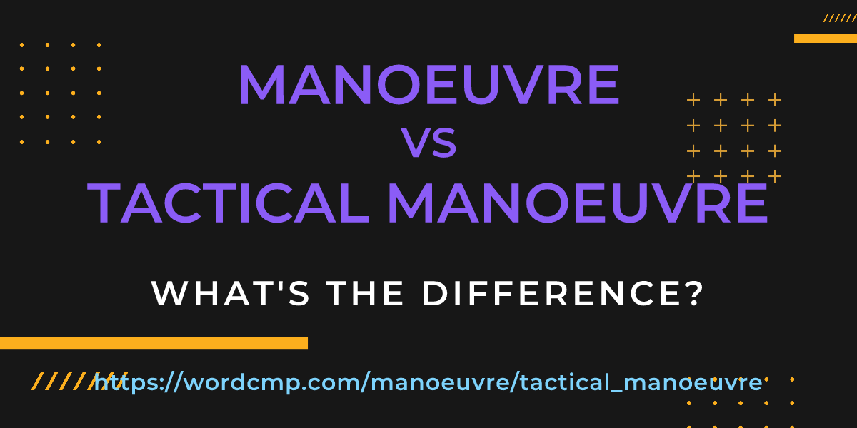 Difference between manoeuvre and tactical manoeuvre