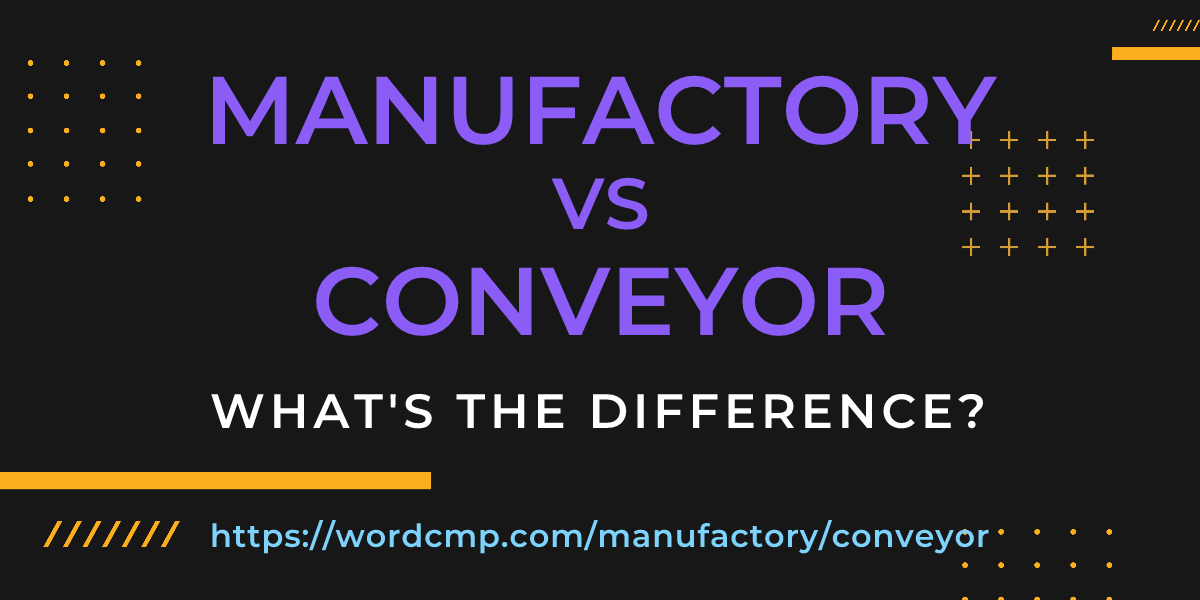 Difference between manufactory and conveyor