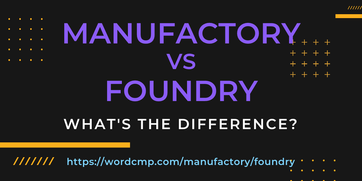 Difference between manufactory and foundry