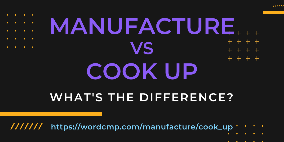 Difference between manufacture and cook up