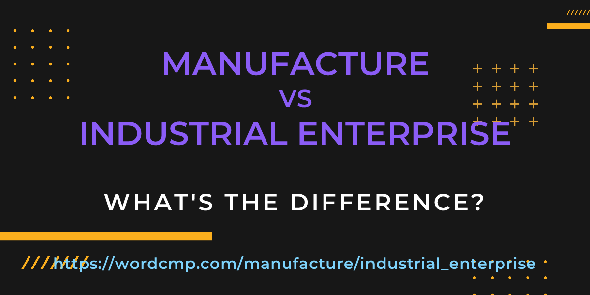 Difference between manufacture and industrial enterprise