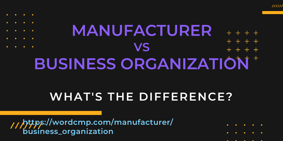 Difference between manufacturer and business organization