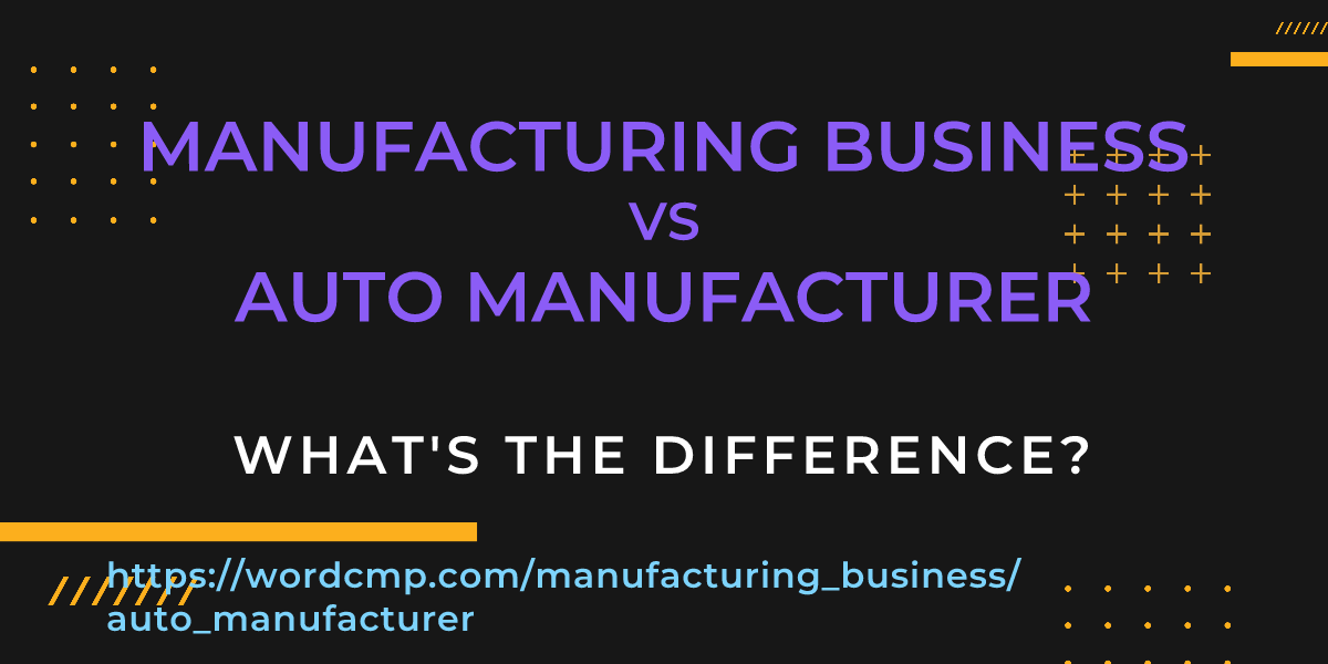 Difference between manufacturing business and auto manufacturer