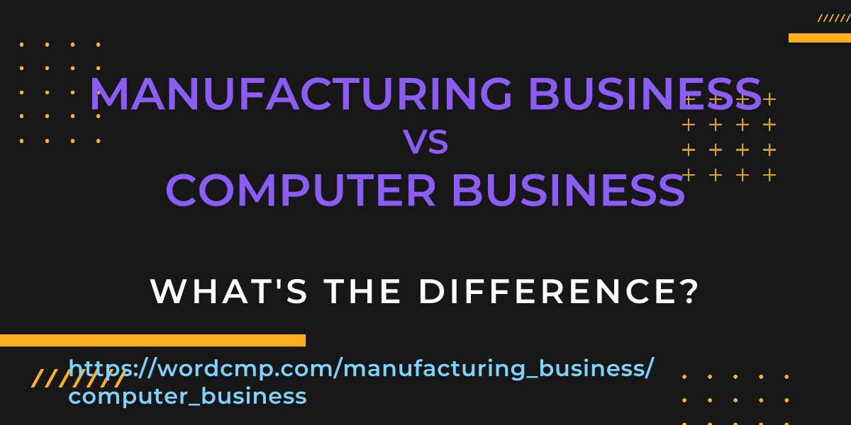 Difference between manufacturing business and computer business