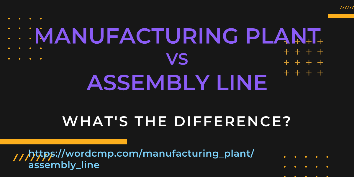 Difference between manufacturing plant and assembly line