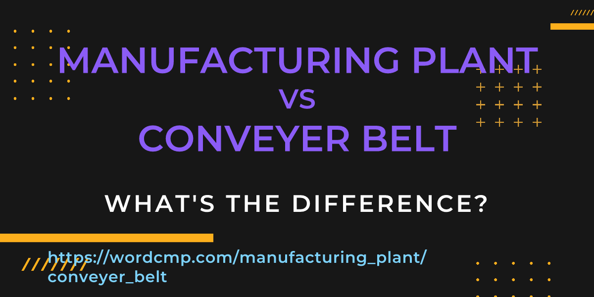 Difference between manufacturing plant and conveyer belt