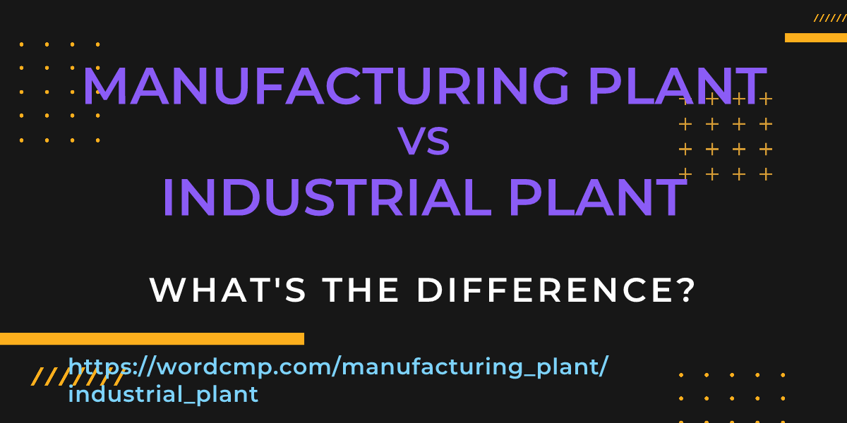 Difference between manufacturing plant and industrial plant