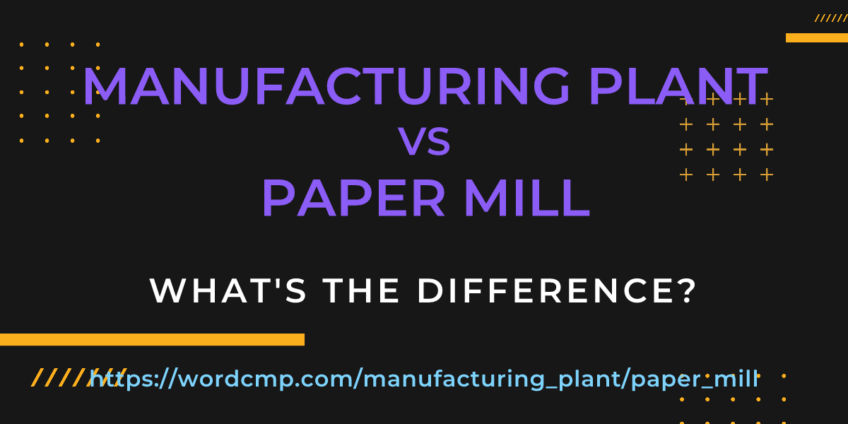 Difference between manufacturing plant and paper mill