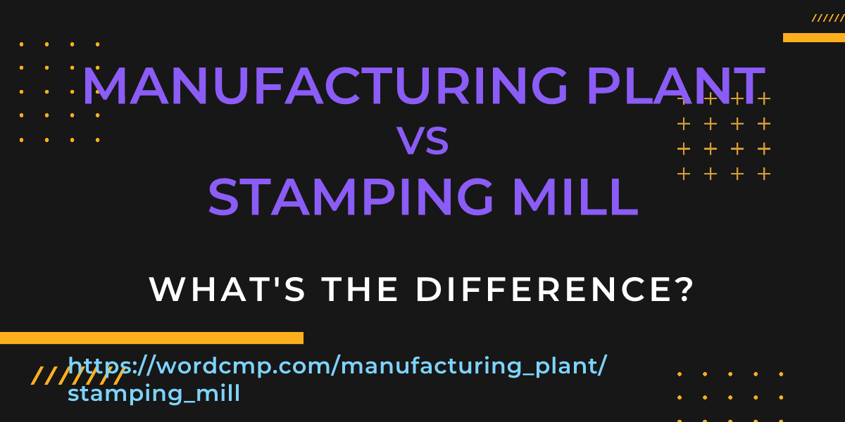 Difference between manufacturing plant and stamping mill