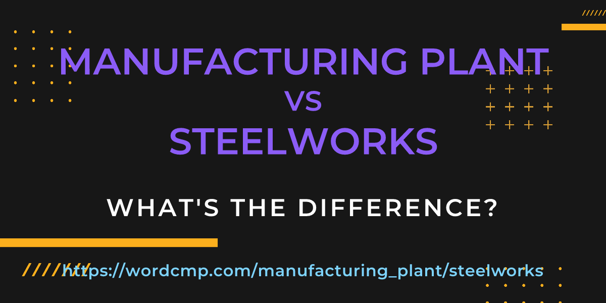Difference between manufacturing plant and steelworks