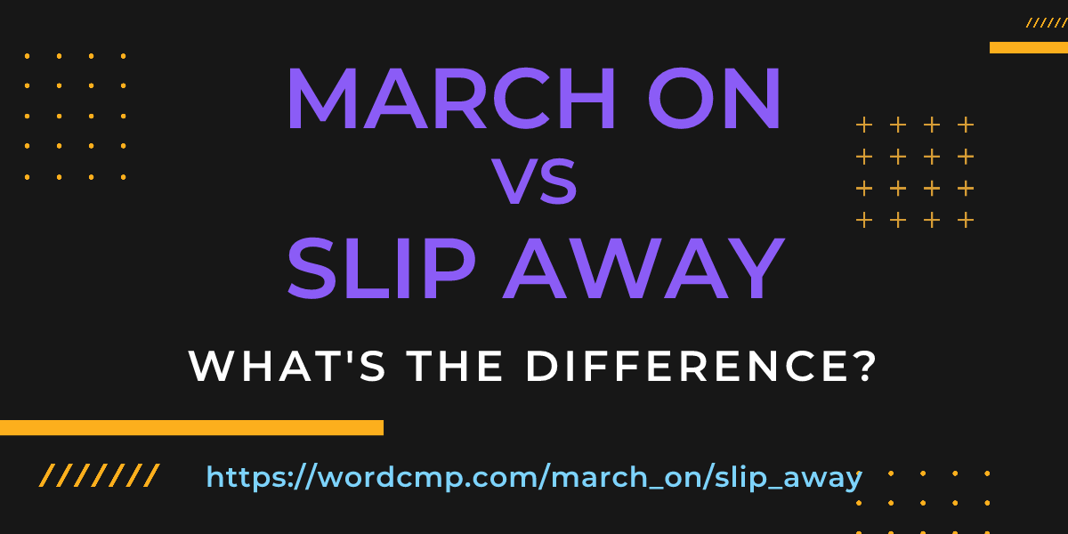 Difference between march on and slip away
