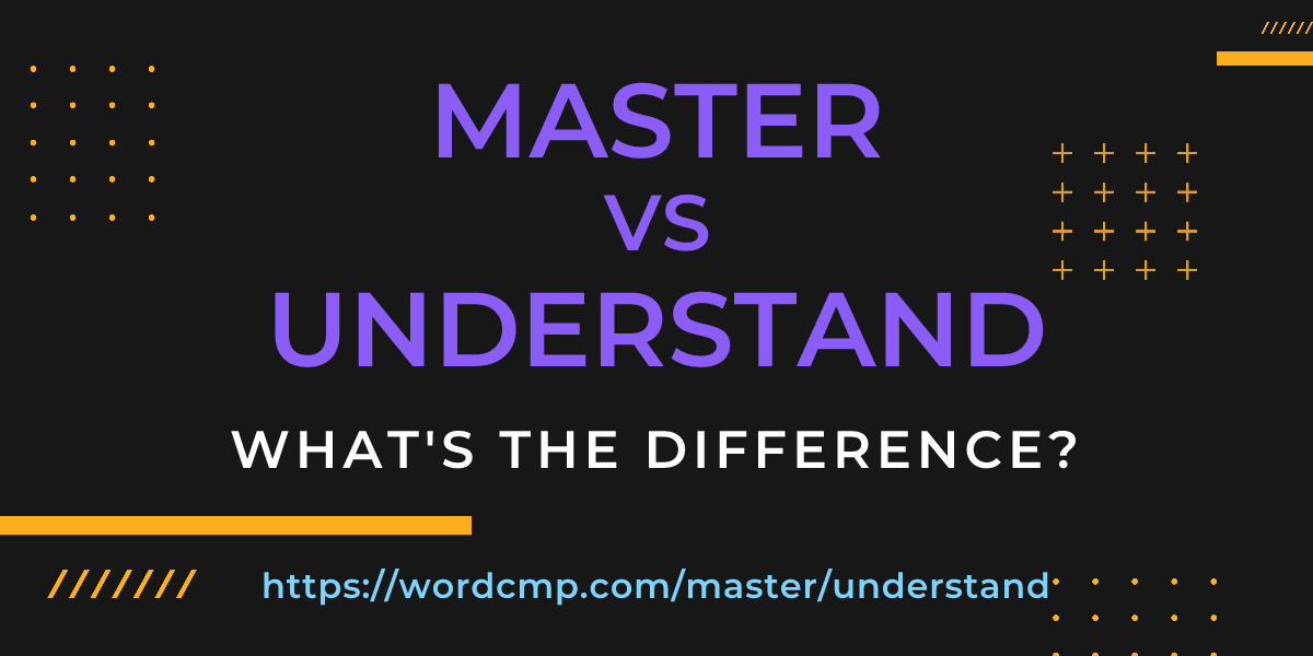 Difference between master and understand