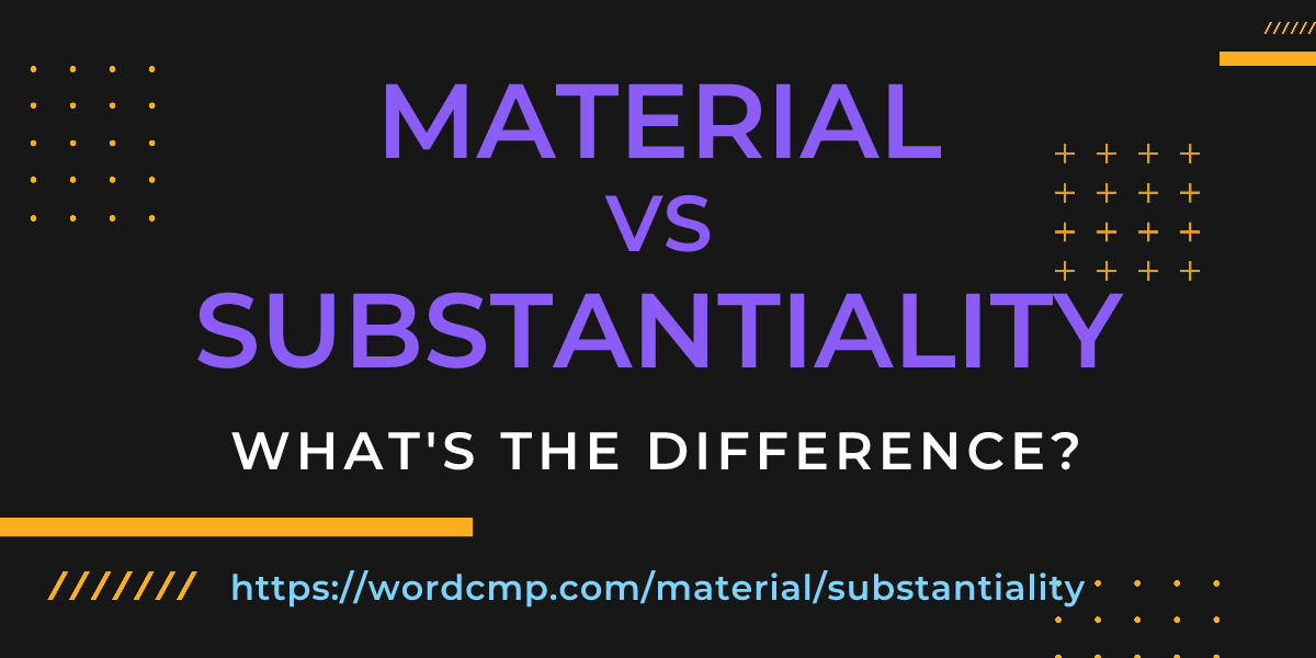 Difference between material and substantiality