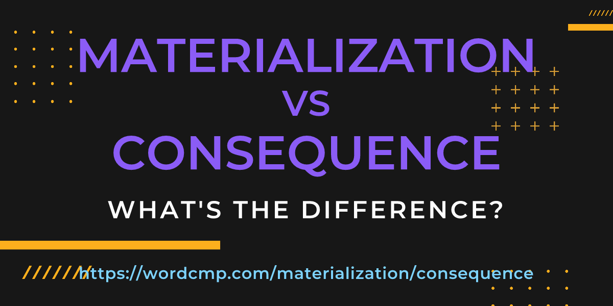 Difference between materialization and consequence
