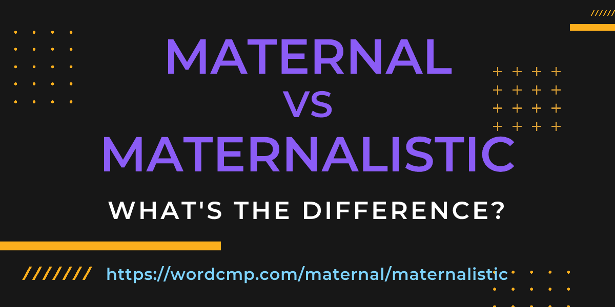 Difference between maternal and maternalistic