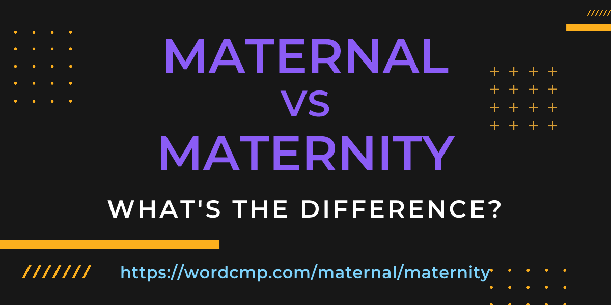 Difference between maternal and maternity