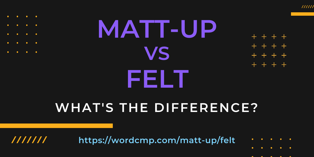 Difference between matt-up and felt