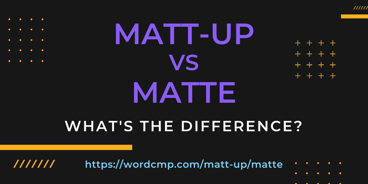 Difference between matt-up and matte
