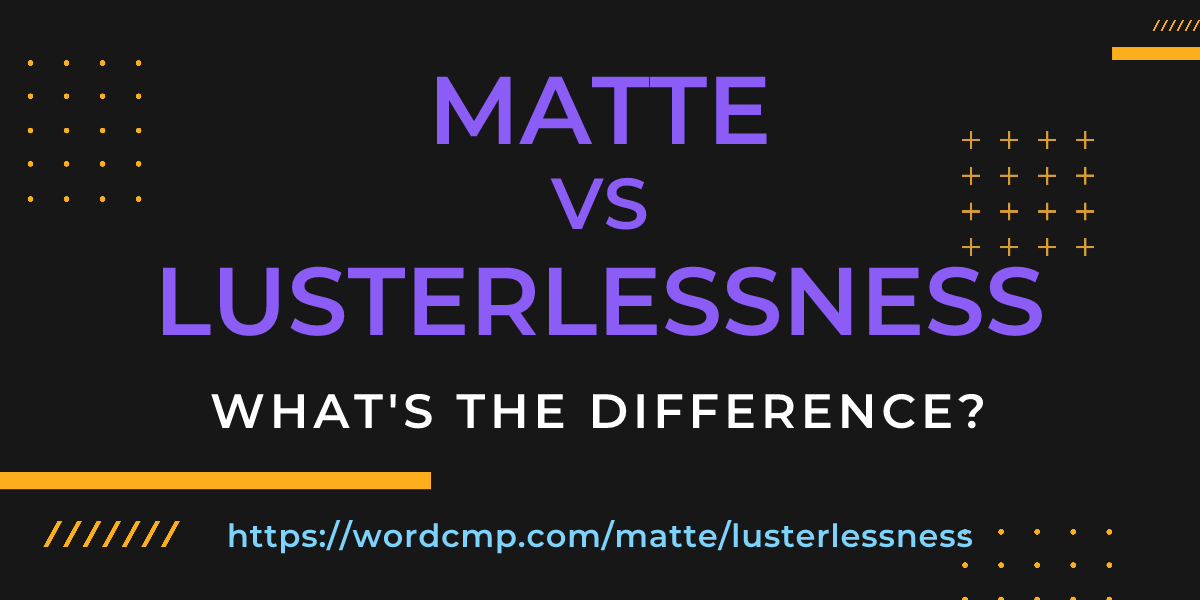 Difference between matte and lusterlessness