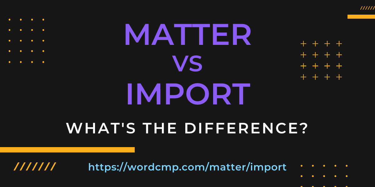 Difference between matter and import